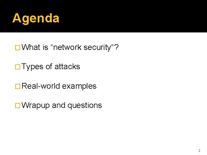 Agenda � What is “network security”? � Types of attacks � Real-world � Wrapup