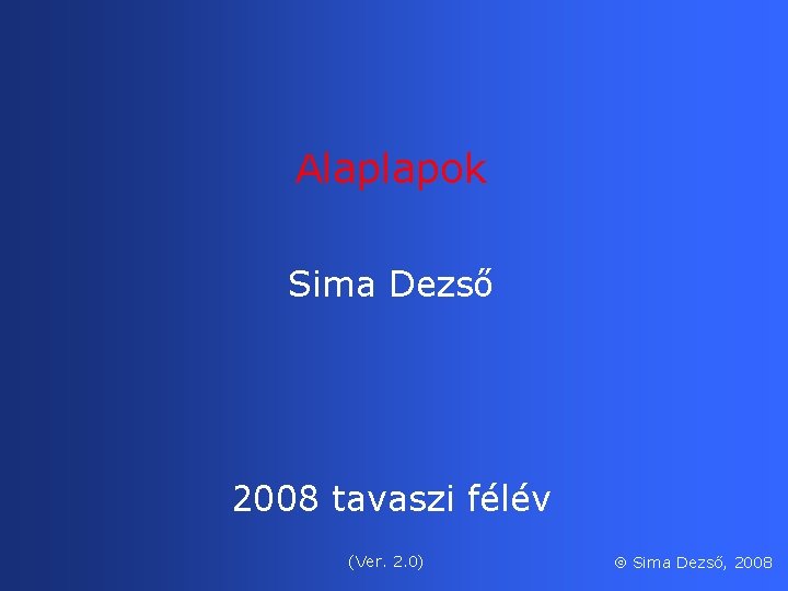 Alaplapok Sima Dezső 2008 tavaszi félév (Ver. 2. 0) Sima Dezső, 2008 