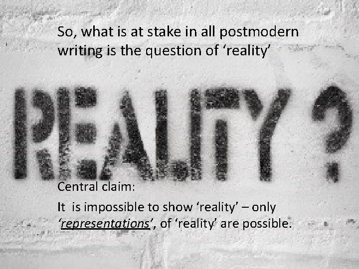 So, what is at stake in all postmodern writing is the question of ‘reality’ So, what is at stake in all postmodern writing is the question of ‘reality’