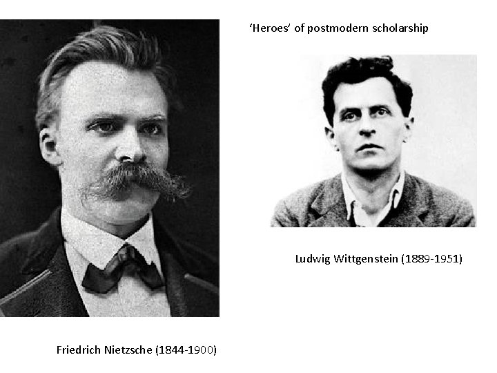 ‘Heroes’ of postmodern scholarship Ludwig Wittgenstein (1889 -1951) Friedrich Nietzsche (1844 -1900) ‘Heroes’ of postmodern scholarship Ludwig Wittgenstein (1889 -1951) Friedrich Nietzsche (1844 -1900)