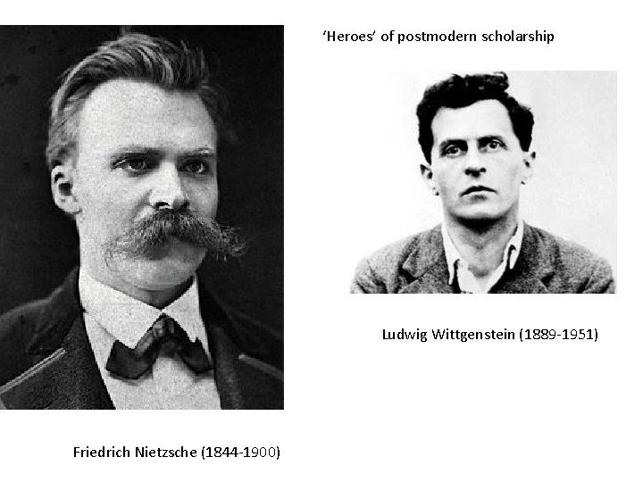 ‘Heroes’ of postmodern scholarship Ludwig Wittgenstein (1889 -1951) Friedrich Nietzsche (1844 -1900) 