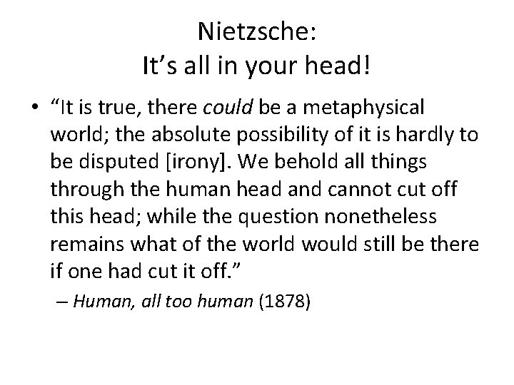 Nietzsche: It’s all in your head! • “It is true, there could be a Nietzsche: It’s all in your head! • “It is true, there could be a