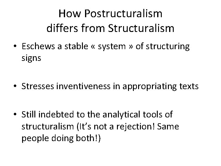 How Postructuralism differs from Structuralism • Eschews a stable « system » of structuring