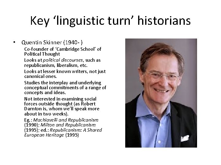 Key ‘linguistic turn’ historians • Quentin Skinner (1940 - ) Co-founder of ‘Cambridge School’ Key ‘linguistic turn’ historians • Quentin Skinner (1940 - ) Co-founder of ‘Cambridge School’