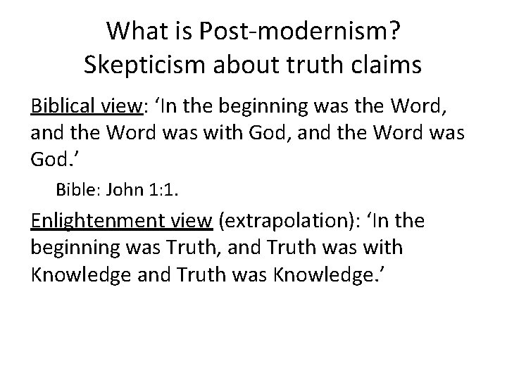 What is Post-modernism? Skepticism about truth claims Biblical view: ‘In the beginning was the