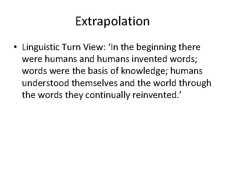 Extrapolation • Linguistic Turn View: ‘In the beginning there were humans and humans invented Extrapolation • Linguistic Turn View: ‘In the beginning there were humans and humans invented