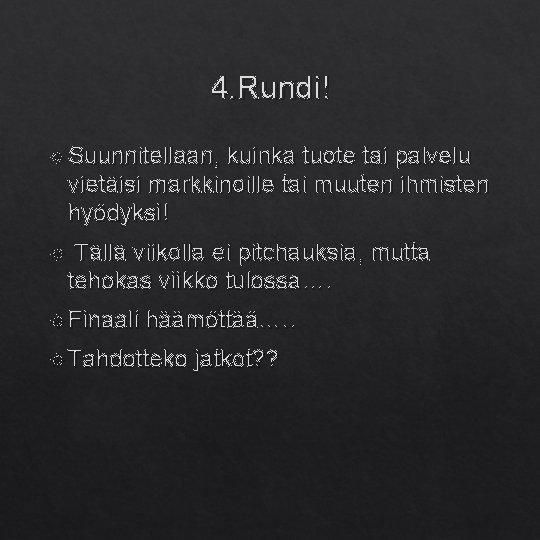 4. Rundi! Suunnitellaan, kuinka tuote tai palvelu vietäisi markkinoille tai muuten ihmisten hyödyksi! Tällä