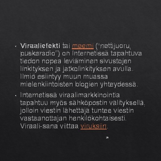  • • Viraaliefekti tai meemi (”nettijuoru, puskaradio”) on Internetissä tapahtuva tiedon nopea leviäminen