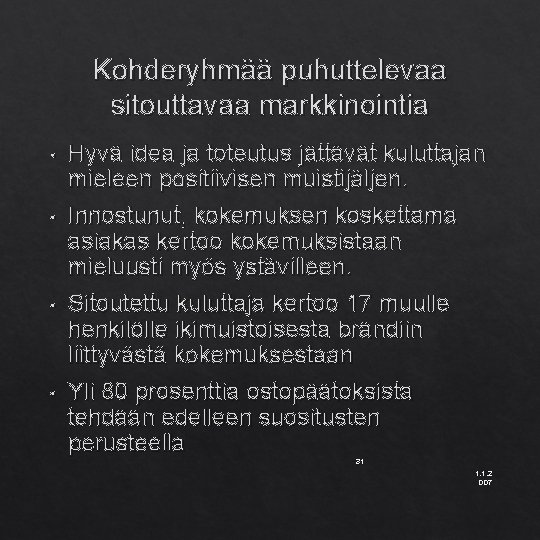 Kohderyhmää puhuttelevaa sitouttavaa markkinointia • • Hyvä idea ja toteutus jättävät kuluttajan mieleen positiivisen