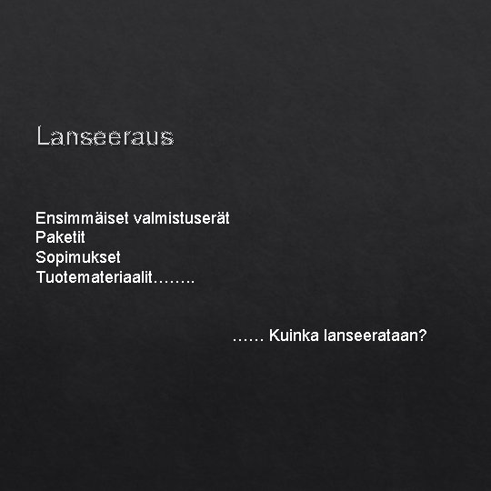 Lanseeraus Ensimmäiset valmistuserät Paketit Sopimukset Tuotemateriaalit……. . …… Kuinka lanseerataan? 