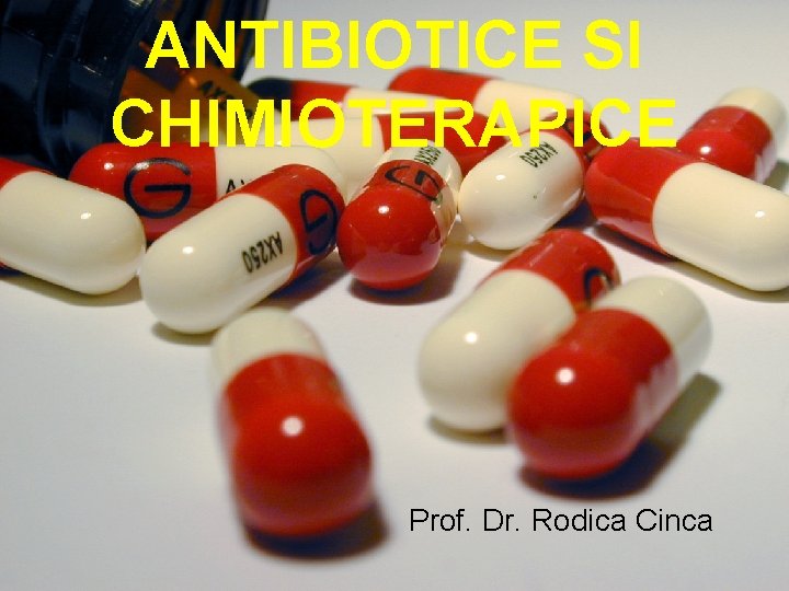 ANTIBIOTICE SI CHIMIOTERAPICE Prof. Dr. Rodica Cinca 