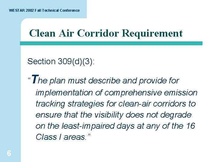 WESTAR 2002 Fall Technical Conference Clean Air Corridor Requirement Section 309(d)(3): “The plan must