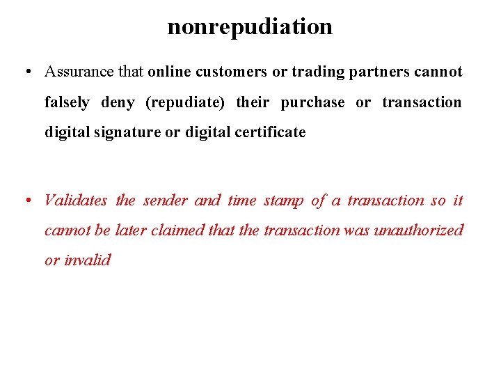 nonrepudiation • Assurance that online customers or trading partners cannot falsely deny (repudiate) their