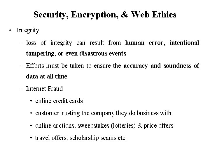 Security, Encryption, & Web Ethics • Integrity – loss of integrity can result from