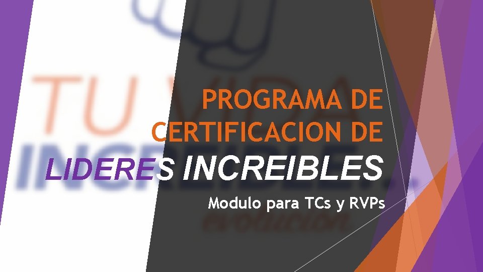 PROGRAMA DE CERTIFICACION DE LIDERES INCREIBLES Modulo para TCs y RVPs 