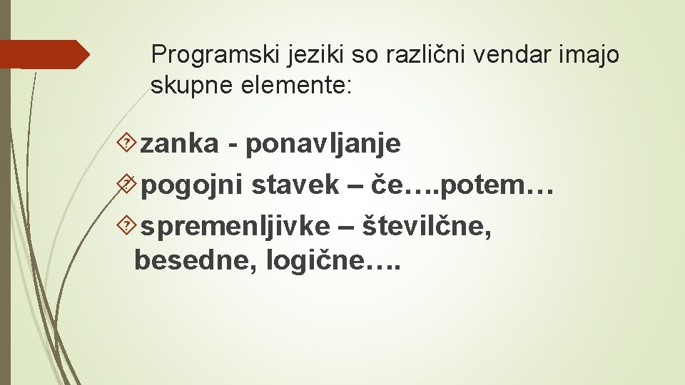 Programski jeziki so različni vendar imajo skupne elemente: zanka - ponavljanje pogojni stavek –