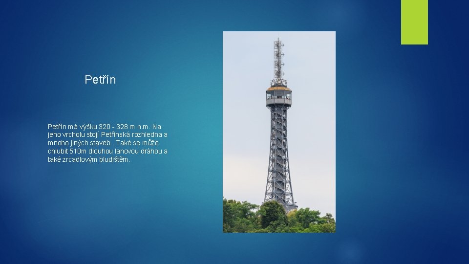 Petřín má výšku 320 - 328 m n. m. Na jeho vrcholu stojí Petřínská