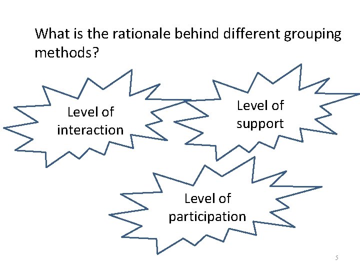 What is the rationale behind different grouping methods? Level of interaction Level of support