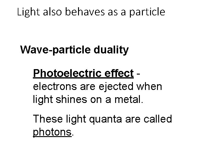 Light also behaves as a particle Wave-particle duality Photoelectric effect electrons are ejected when Light also behaves as a particle Wave-particle duality Photoelectric effect electrons are ejected when