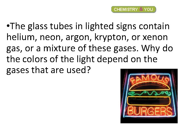 CHEMISTRY & YOU • The glass tubes in lighted signs contain helium, neon, argon, CHEMISTRY & YOU • The glass tubes in lighted signs contain helium, neon, argon,