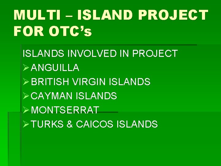 MULTI – ISLAND PROJECT FOR OTC’s ISLANDS INVOLVED IN PROJECT Ø ANGUILLA Ø BRITISH
