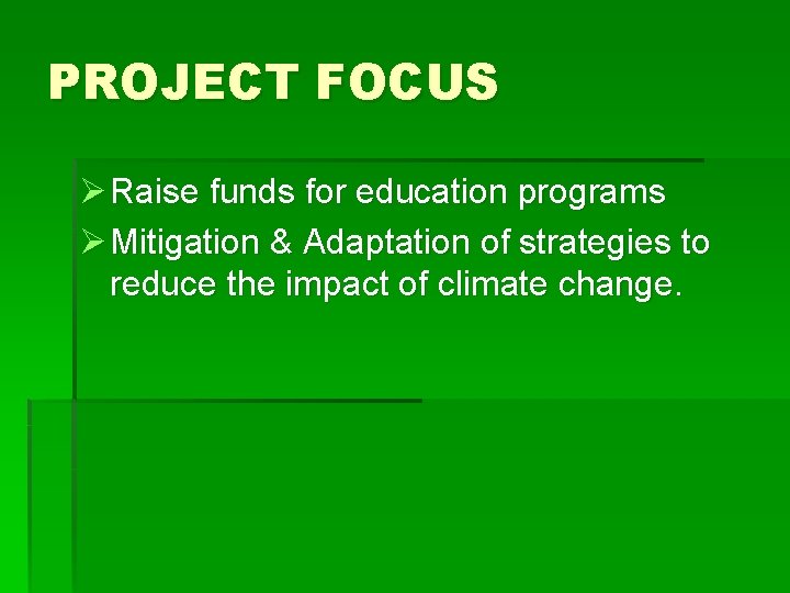 PROJECT FOCUS Ø Raise funds for education programs Ø Mitigation & Adaptation of strategies