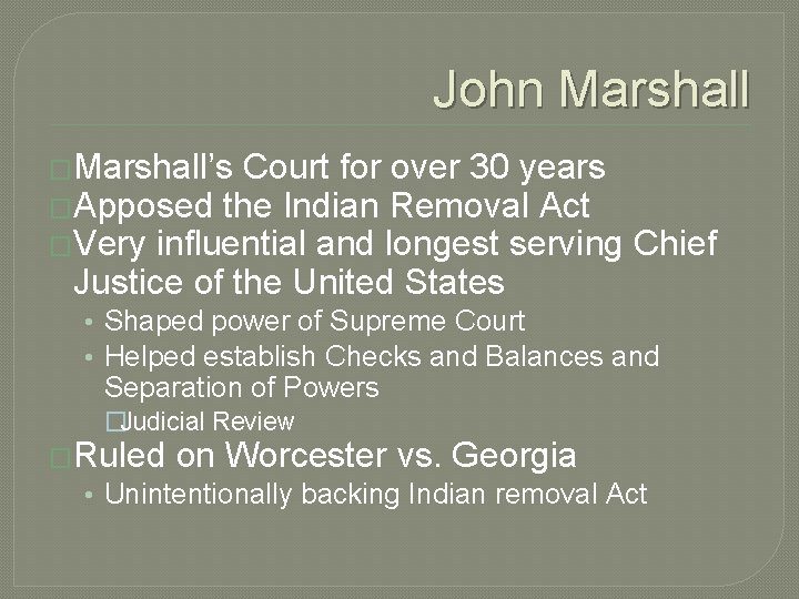 John Marshall �Marshall’s Court for over 30 years �Apposed the Indian Removal Act �Very