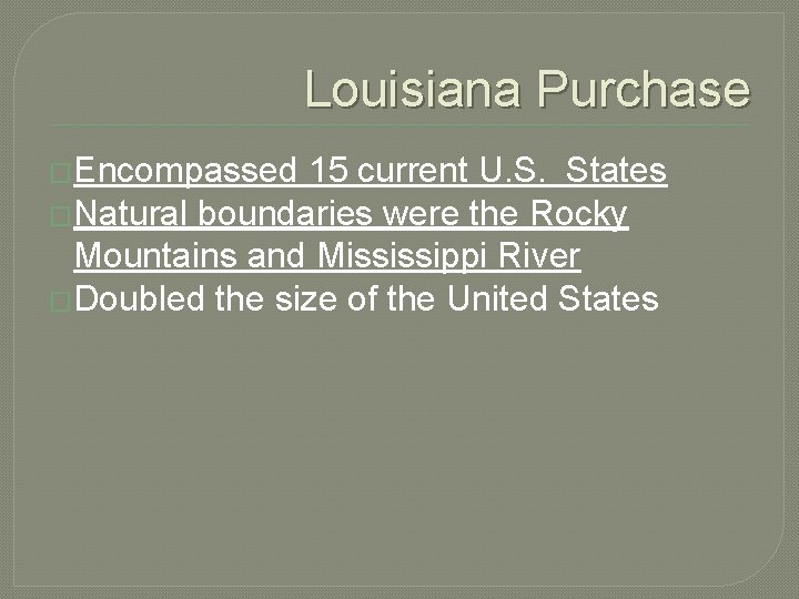 Louisiana Purchase �Encompassed 15 current U. S. States �Natural boundaries were the Rocky Mountains
