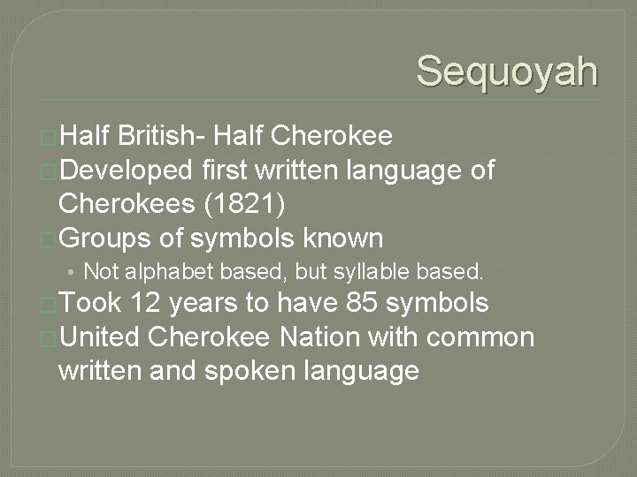 Sequoyah �Half British- Half Cherokee �Developed first written language of Cherokees (1821) �Groups of