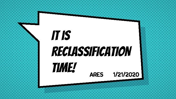 It is RECLASSIFICATION Time! ARES 1/21/2020 