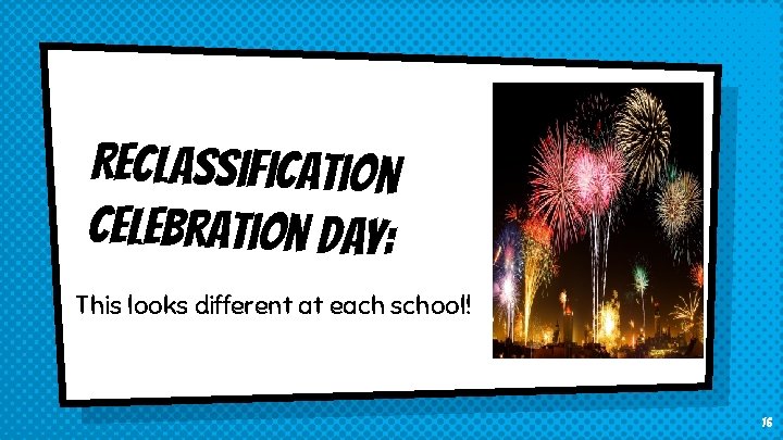 Reclassification celebration Day: This looks different at each school! 16 