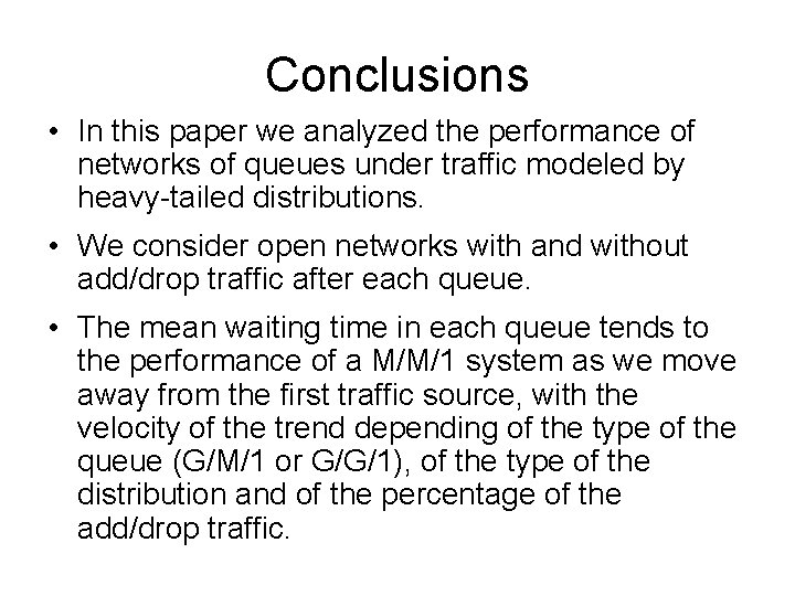 Conclusions • In this paper we analyzed the performance of networks of queues under