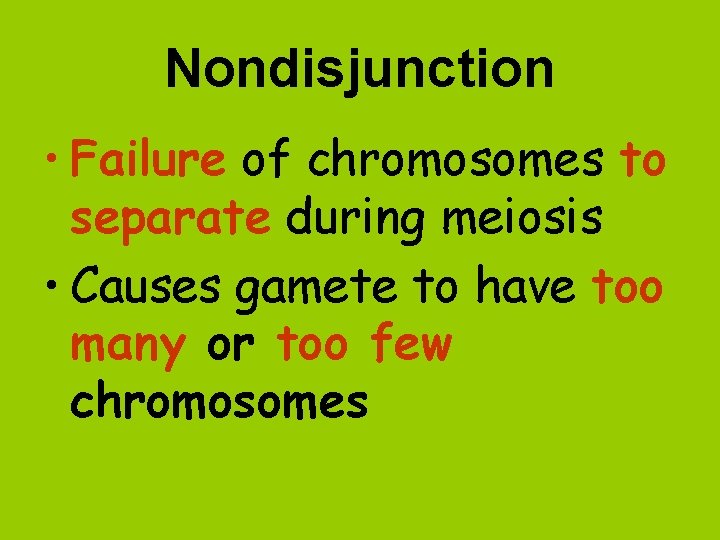 Nondisjunction • Failure of chromosomes to separate during meiosis • Causes gamete to have