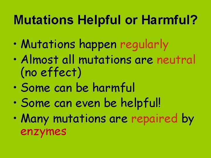 Mutations Helpful or Harmful? • Mutations happen regularly • Almost all mutations are neutral