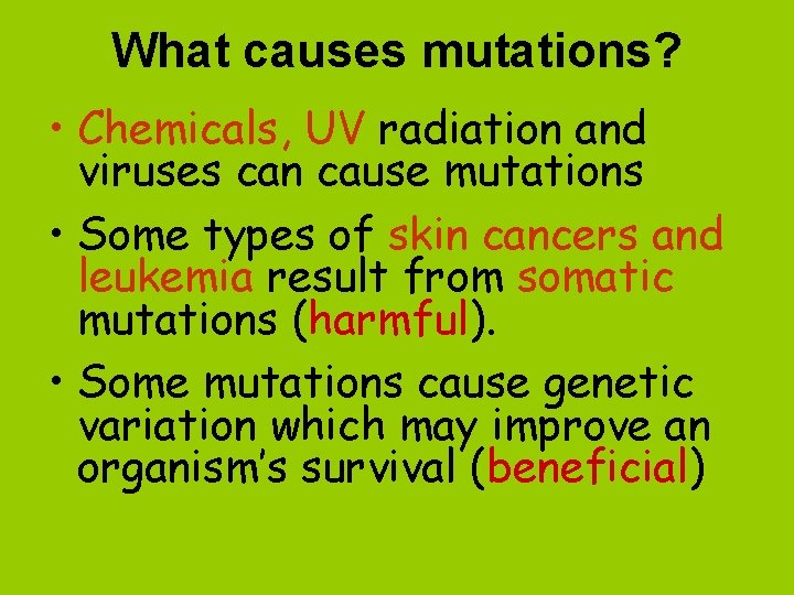 What causes mutations? • Chemicals, UV radiation and viruses can cause mutations • Some