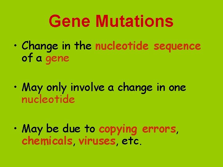 Gene Mutations • Change in the nucleotide sequence of a gene • May only