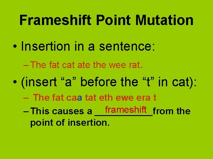 Frameshift Point Mutation • Insertion in a sentence: – The fat cat ate the