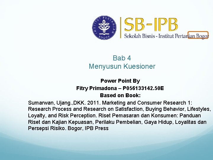 Bab 4 Menyusun Kuesioner Power Point By Fitry Primadona – P 056133142. 50 E