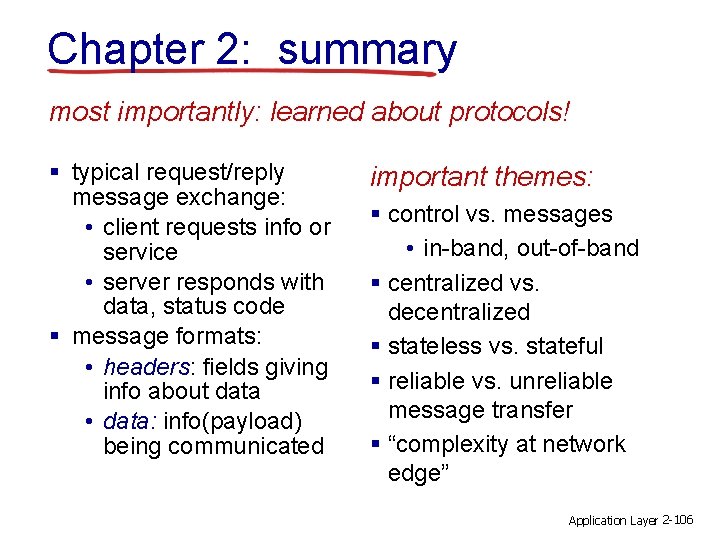 Chapter 2: summary most importantly: learned about protocols! § typical request/reply message exchange: •