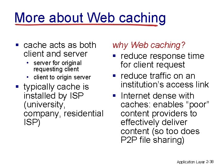 More about Web caching § cache acts as both client and server • server