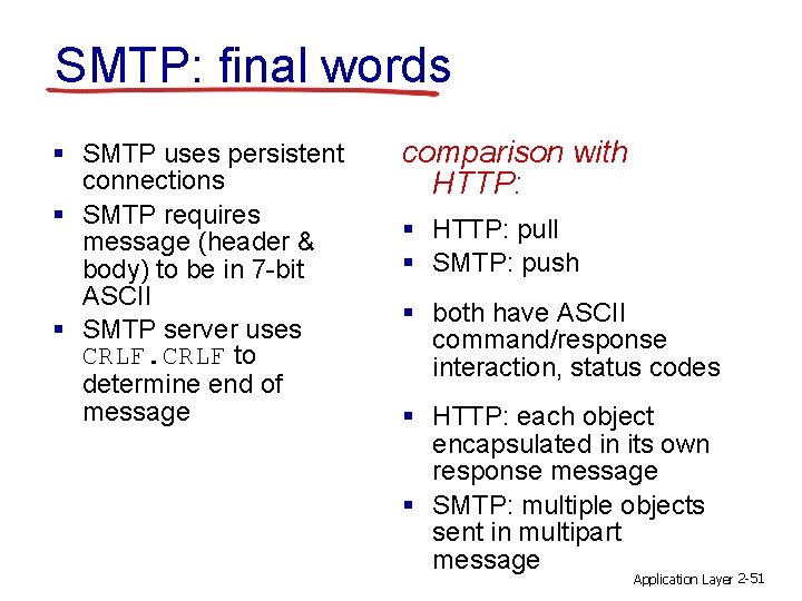 SMTP: final words § SMTP uses persistent connections § SMTP requires message (header &