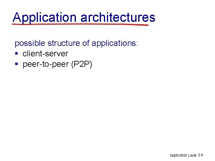 Application architectures possible structure of applications: § client-server § peer-to-peer (P 2 P) Application