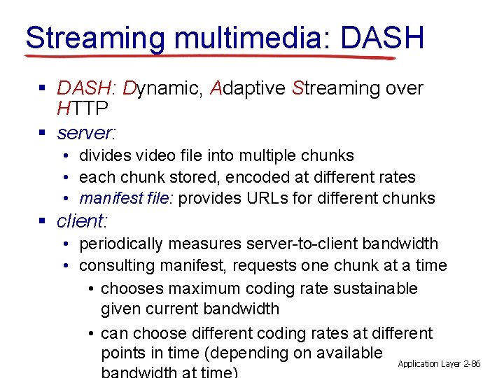 Streaming multimedia: DASH § DASH: Dynamic, Adaptive Streaming over HTTP § server: • divides