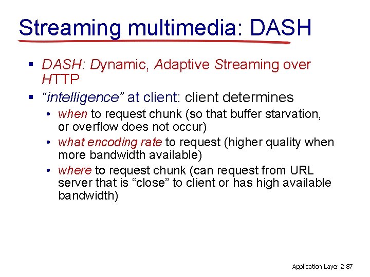 Streaming multimedia: DASH § DASH: Dynamic, Adaptive Streaming over HTTP § “intelligence” at client: