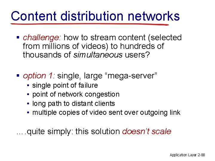 Content distribution networks § challenge: how to stream content (selected from millions of videos)