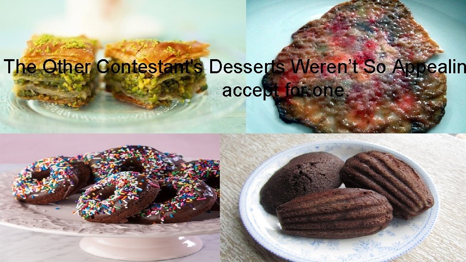 The Other Contestant's Desserts Weren’t So Appealin accept for one. 