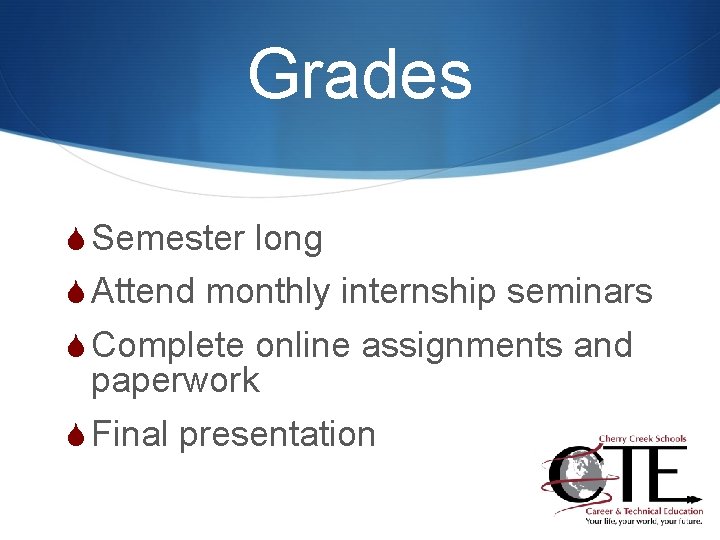 Grades S Semester long S Attend monthly internship seminars S Complete online assignments and