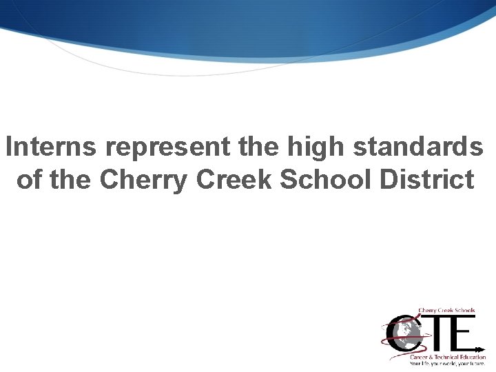 Interns represent the high standards of the Cherry Creek School District 