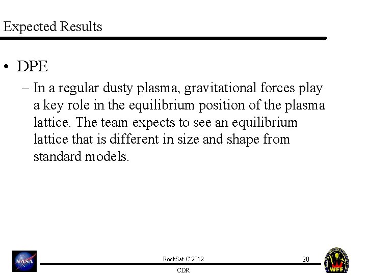 Expected Results • DPE – In a regular dusty plasma, gravitational forces play a
