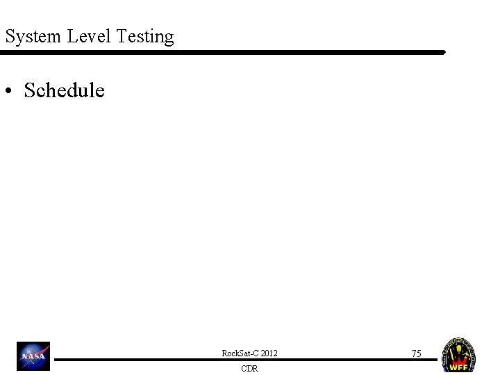 System Level Testing • Schedule Rock. Sat-C 2012 CDR 75 